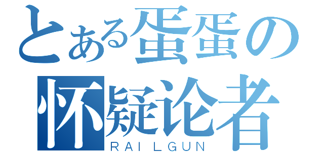 とある蛋蛋の怀疑论者（ＲＡＩＬＧＵＮ）