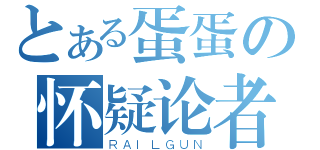 とある蛋蛋の怀疑论者（ＲＡＩＬＧＵＮ）