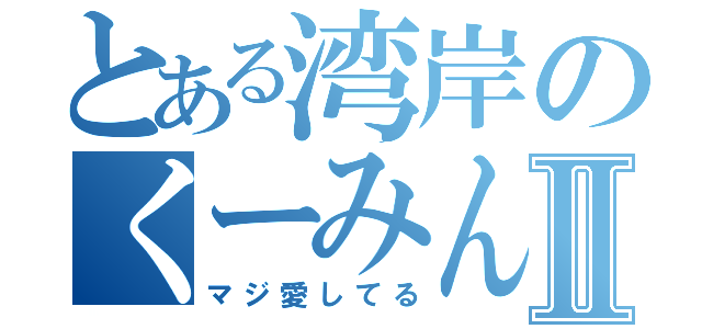 とある湾岸のくーみんⅡ（マジ愛してる）