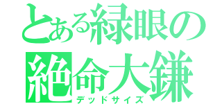 とある緑眼の絶命大鎌（デッドサイズ）