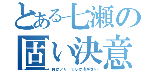 とある七瀬の固い決意（俺はフリーでしか泳がない）