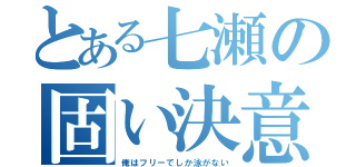 とある七瀬の固い決意（俺はフリーでしか泳がない）