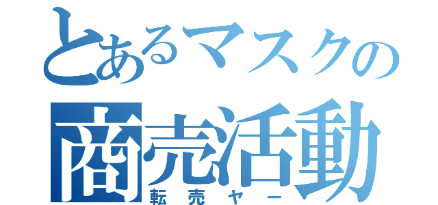 とあるマスクの商売活動（転売ヤー）