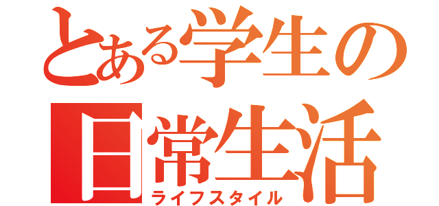 とある学生の日常生活（ライフスタイル）