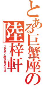 とある巨蟹座の陸梓軒（１９９７年６月２４日）