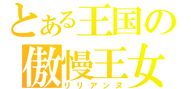 とある王国の傲慢王女（リリアンヌ）