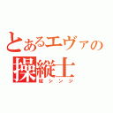 とあるエヴァの操縦士（碇シンジ）