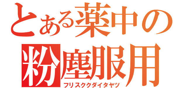 とある薬中の粉塵服用（フリスククダイタヤツ）