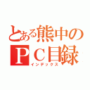 とある熊中のＰＣ目録（インデックス）