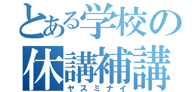 とある学校の休講補講（ヤスミナイ）