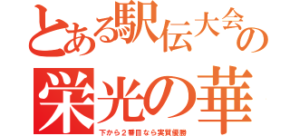 とある駅伝大会の栄光の華（下から２番目なら実質優勝）