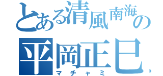 とある清風南海の平岡正巳（マチャミ）