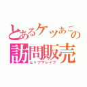 とあるケツあごの訪問販売（ヒトヅマレイプ）