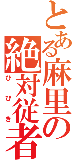 とある麻里の絶対従者（ひびき）