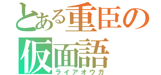 とある重臣の仮面語（ライアオウガ）