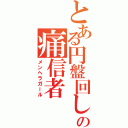 とある円盤回しの痛信者（メンヘラガール）