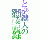 とある鍵人の演奏記録（つまりキーボード担当…）