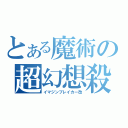 とある魔術の超幻想殺し（イマジンブレイカー改）