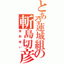 とある蓮城組の斬島切彦（茉莉使い）