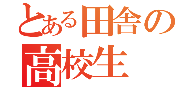 とある田舎の高校生（）