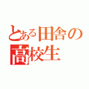 とある田舎の高校生（）