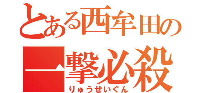 とある西牟田の一撃必殺（りゅうせいぐん）