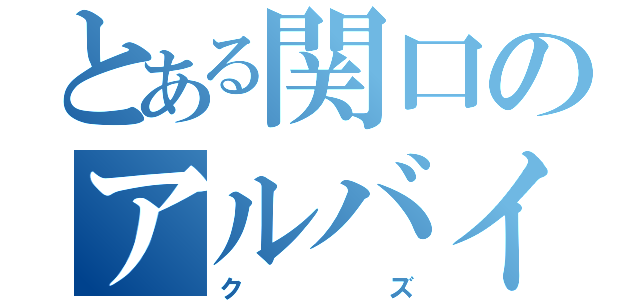 とある関口のアルバイト（クズ）