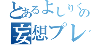 とあるよしりくの妄想プレイ（）