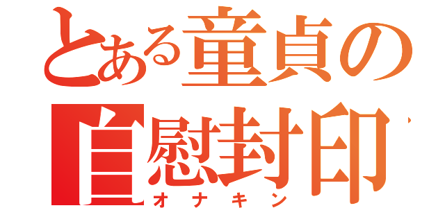 とある童貞の自慰封印（オナキン）