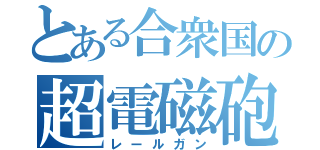 とある合衆国の超電磁砲（レールガン）