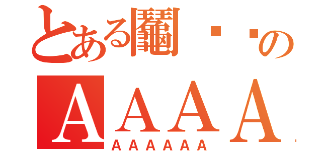 とある鬮龘䨻のＡＡＡＡＡＡ（ＡＡＡＡＡＡ）