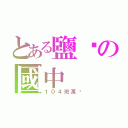 とある鹽埕の國中（１０４班萬歲）