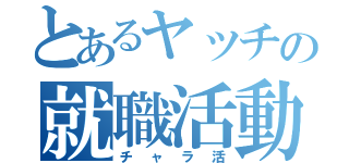 とあるヤッチの就職活動（チャラ活）