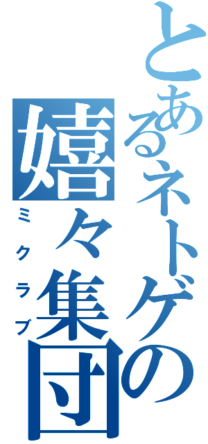 とあるネトゲの嬉々集団（ミクラブ）