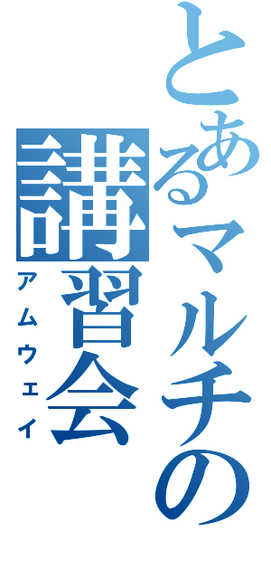 とあるマルチの講習会（アムウェイ）