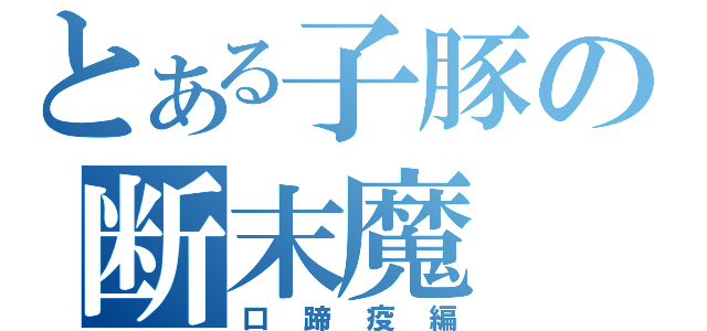 とある子豚の断末魔（口蹄疫編）