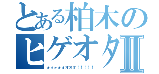 とある柏木のヒゲオタクⅡ（ォォォォォオオオ！！！！！）