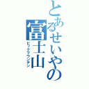 とあるせいやの富士山（ビックマウンテン）