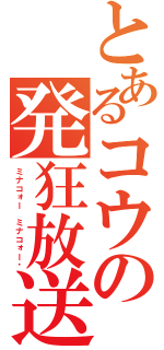 とあるコウの発狂放送（ミナコォー ミナコォー‼）