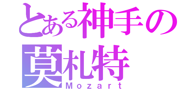 とある神手の莫札特（Ｍｏｚａｒｔ）