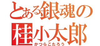 とある銀魂の桂小太郎（かつらこたろう）