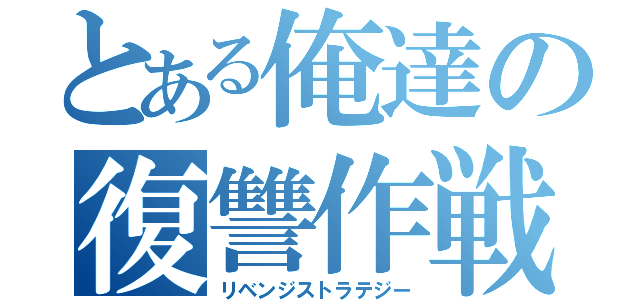 とある俺達の復讐作戦（リベンジストラテジー）