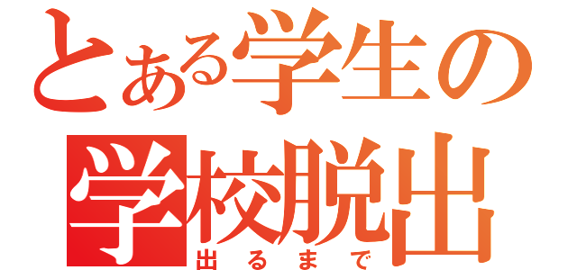 とある学生の学校脱出（出るまで）