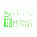 とあるＬＩＮＥの集団会話（グループトーク）