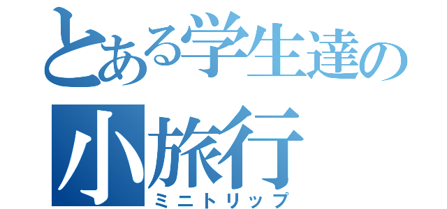 とある学生達の小旅行（ミニトリップ）