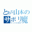 とある山本のサボリ魔（マックス村井）