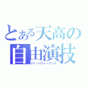 とある天高の自由演技（フリーパフォーマンス）