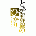 とある新幹線のひかり（レールスター）