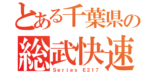 とある千葉県の総武快速線（Ｓｅｒｉｅｓ Ｅ２１７）