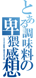 とある調味料の卑猥感想（ぺろぺろぺおれおｒぽえろえｐろえお）